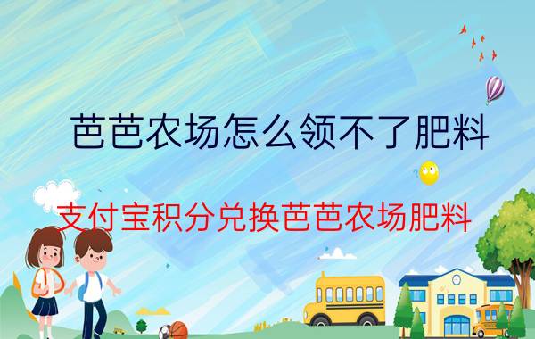 芭芭农场怎么领不了肥料 支付宝积分兑换芭芭农场肥料？